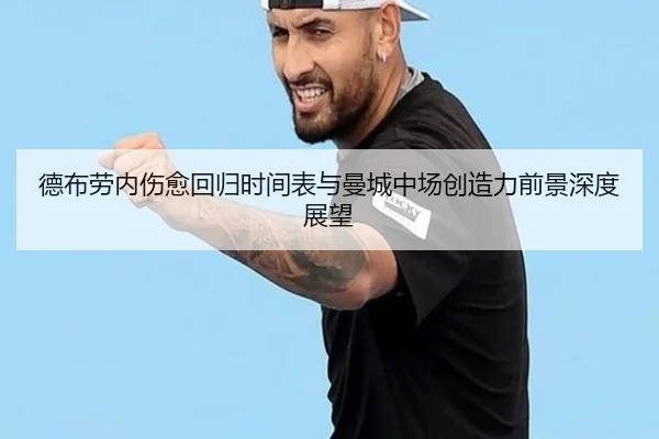 德布劳内伤愈回归时间表与曼城中场创造力前景深度展望